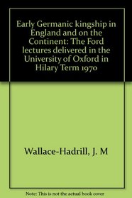 Early Germanic kingship in England and on the continent: The Ford lectures delivered in the University of Oxford in Hilary Term 1970,