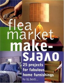 Flea Market Makeovers : 25 Projects for Fabulous Home Furnishings