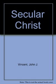Secular Christ; a Contemporary Interpretation of Jesus