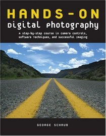 Hands-On Digital Photography: A Step-by-Step Course in Camera Controls, Software Techniques, and Successful Imaging