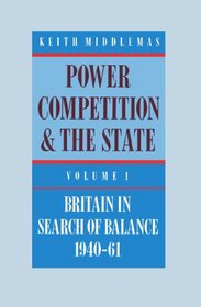 Power, Competition, and the State: Britain in Search of Balance, 1940-61 (Hoover Institution Press Publication)