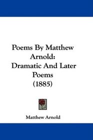 Poems By Matthew Arnold: Dramatic And Later Poems (1885)