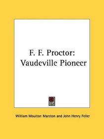 F. F. Proctor: Vaudeville Pioneer