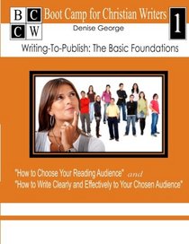 Writing to Publish: The Basic Foundations: Boot Camp for Christian Writers (Volume 1)