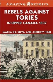 Rebels Against Tories in Upper Canada 1837 (Amazing Stories)
