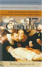 Groundbreaking Scientific Experiments, Inventions, and Discoveries of the 17th Century (Groundbreaking Scientific Experiments, Inventions and Discoveries through the Ages)
