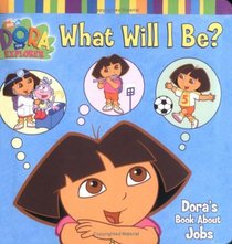 What Will I Be? : Dora's Book About Jobs (Dora the Explorer)