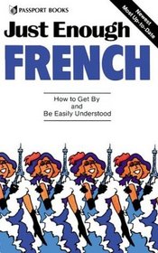 Just Enough French: How to Get By and Be Easily Understood (Just Enough)