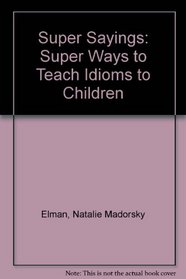 Super Sayings: Super Ways to Teach Idioms to Children