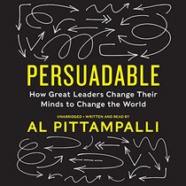 Persuadable: How Great Leaders Change Their Minds to Change the World