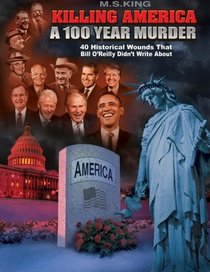 Killing America: A 100 Year Murder: 40 Historical Wounds Bill O'Reilly Didn't Write About