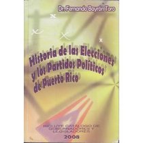 Historia de Las Elecciones y Los Partidos Politicos de Puerto Rico: Incluye, Catalogo de Gobernadores y Legisladores de Puerto Rico (Spanish Edition)