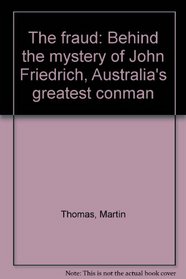 THE FRAUD - Behind the mystery of John Friedrich, Australia's greatest conman