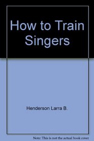 How to train singers: Featuring illustrated 