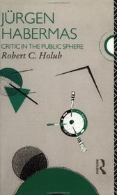 Jurgen Habermas : Critic in the Public Sphere (Critics of the Twentieth Century)