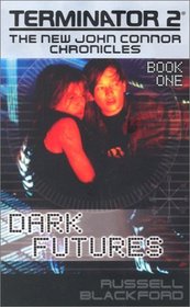 Dark Futures (Terminator 2: The New John Connor Chronicles, Book 1)
