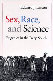 Sex, Race, and Science : Eugenics in the Deep South