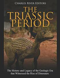 The Triassic Period: The History and Legacy of the Geologic Era that Witnessed the Rise of Dinosaurs