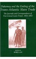 Dahomey and the Ending of the Transatlantic Slave Trade: The Journals and Correspondence of Vice-Consul Louis Fraser, 1851-1852 (Sources of African History / Fontes Historiae Africanae, New Series)