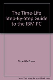 The Time-Life Step-By-Step Guide to the IBM PC