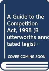 A Guide to the Competition Act, 1998 (Butterworths annotated legislation service)