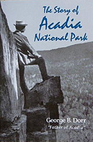 The Story of Acadia National Park: The Complete Memoir of the Man Who Made it All Possible