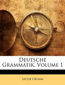 Deutsche Grammatik, Volume 1 (German Edition)