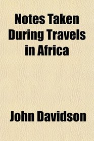 Notes Taken During Travels in Africa