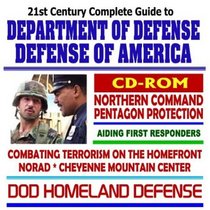 21st Century Complete Guide to Department of Defense (DOD) Defense of America: Combating Terrorism, Aiding First Responders, U.S. Northern Command (NORTHCOM) ... Cheyenne Mountain Operations Center (CD-ROM)