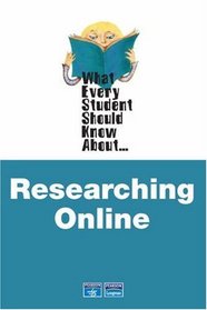 What Every Student Should Know About Researching Online (What Every Student Should Know About...)