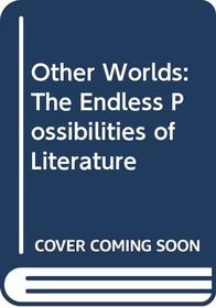 Other Worlds: The Endless Possibilities of Literature