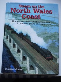 Steam on the North Wales Coast: Routes, Services and Motive Power in the Last Years of Steam