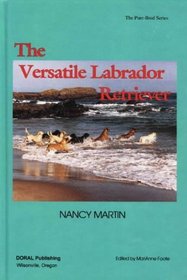 The Versatile Labrador Retriever : Pure Bred Series (The Pure-Bred)