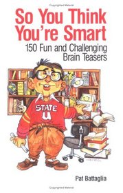 So You Think You're Smart: 150 Fun and Challenging Brain Teasers