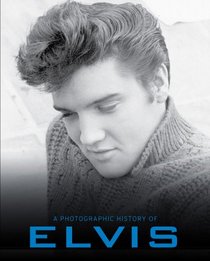 A Photographic History of Elvis (A Photo History)