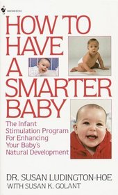 How to Have a Smarter Baby : The Infant Stimulation Program For Enhancing Your Baby's Natural Development