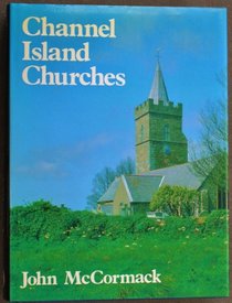 Channel Island Churches: A Study of the Medieval Churches and Chapels