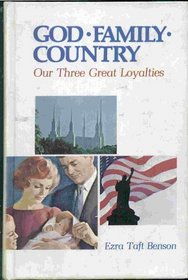 God, Family, Country : Our Three Great Loyalties. Ezra Taft Benson