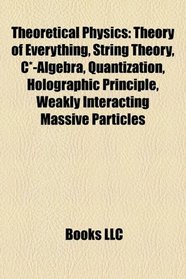 Theoretical physics: Theory of everything, String theory, C*-algebra, Dark matter, Quantization, Holographic principle