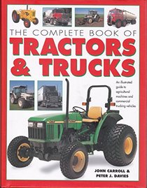 The Complete Book of Tractors and Trucks: An Illustrated Guide to Agricultural Machines and Commercial Vehicles