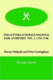 THE LETTERS of HORACE WALPOLE, EARL of ORFORD.  VOL. 1. 1735-1748.