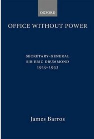 Office Without Power: Secretary-General Sir Eric Drummond, 1919-1933