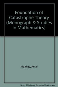 Foundations of catastrophe theory (Monographs, advanced texts, and surveys in pure and applied mathematics)