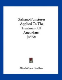 Galvano-Puncture: Applied To The Treatment Of Aneurisms (1870)