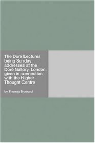 The Dor Lectures being Sunday addresses at the Dor Gallery, London, given in connection with the Higher Thought Centre