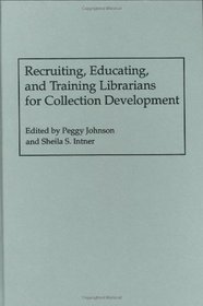Recruiting, Educating, and Training Librarians for Collection Development (New Directions in Information Management)