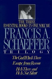 The Francis A. Schaeffer Trilogy: The 3 Essential Books in 1 Volume/the God Who Is There/Escape from Reason/He Is There and He Is Not Silent