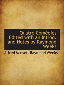 Quatre Comdies Edited with an Introd. and Notes by Raymond Weeks (French and French Edition)