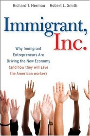 Immigrant, Inc.: Why Immigrant Entrepreneurs Are Driving the New Economy (and how they will save the American worker)
