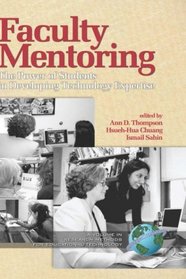 Faculty Mentoring: The Power of Students in Developing Technology Expertise (HC) (Research Methods for Educational Technology) (Research Methods for Educational Technology)